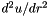 $ d^2u/dr^2 $