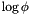 $\log\phi $