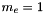 $ m_e = 1 $