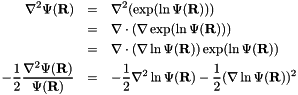 \begin{eqnarray*} \nabla^2\Psi({\bf R}) &=& \nabla^2(\exp(\ln \Psi({\bf R})))\\ &=&\nabla\cdot(\nabla\exp(\ln \Psi({\bf R}))) \\ &=&\nabla\cdot(\nabla\ln \Psi({\bf R}))\exp(\ln \Psi({\bf R}))\\ -\frac{1}{2}\frac{\nabla^2\Psi({\bf R})}{\Psi({\bf R})} &=& -\frac{1}{2}\nabla^2\ln \Psi({\bf R}) -\frac{1}{2}(\nabla\ln \Psi({\bf R}))^2 \end{eqnarray*}