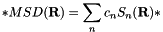 \[ *MSD({\bf R}) = \sum_n c_n S_n({\bf R}) *\]