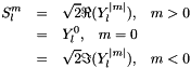 \begin{eqnarray*} S_l^m &=& \sqrt{2}\Re(Y_l^{|m|}), \;\;\;m > 0 \\ &=& Y_l^0, \;\;\;m = 0 \\ &=&\sqrt{2}\Im(Y_l^{|m|}),\;\;\;m < 0 \end{eqnarray*}
