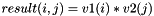 $ result(i,j)=v1(i)*v2(j)$