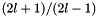 $(2l+1)/(2l-1)$