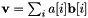 $ {\bf v} = \sum_i a[i] {\bf b}[i]$