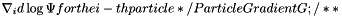 $ \nabla_i d\log \Psi for the i-th particle */ ParticleGradient G; /** $