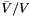 $\bar{V}/V$